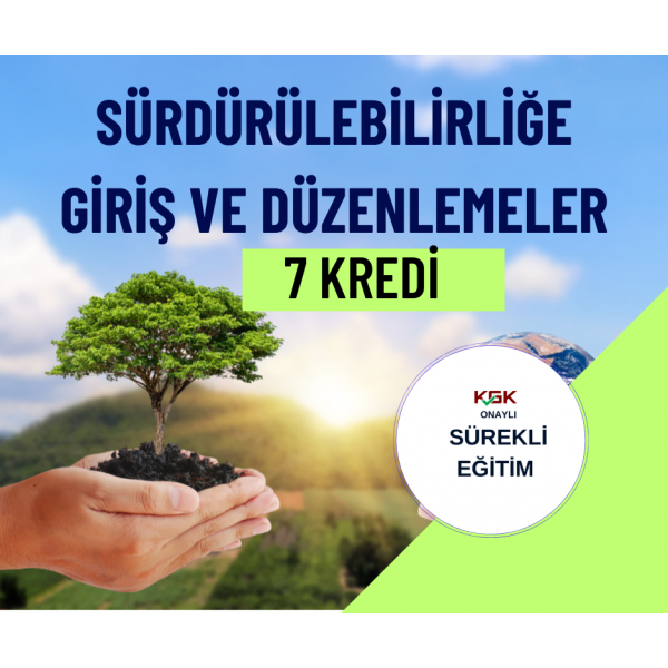 Sürdürülebilirliğe Giriş ve Düzenlemeler  7  Saat (7 Kredi)